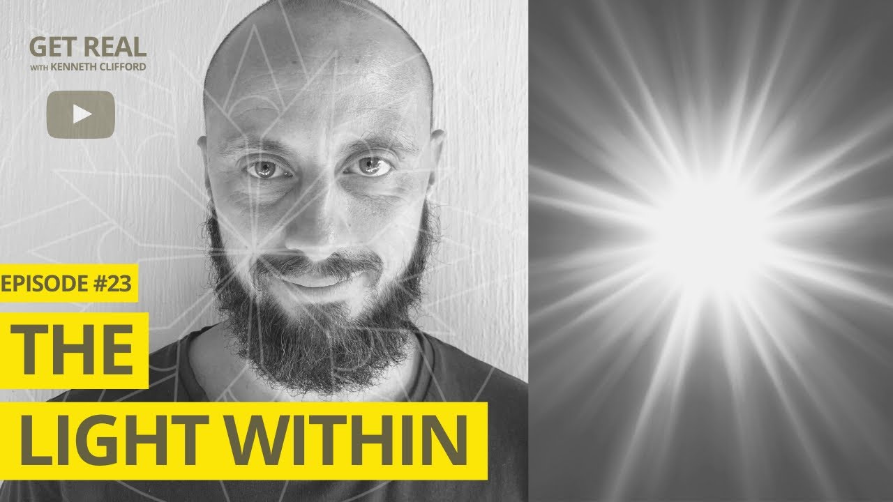 The Light Within! Get Real with Kenneth Clifford (Episode #23) Radically Authentic Spirituality