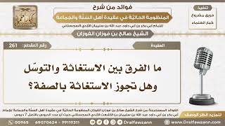 261 - ما الفرق بين الاستغاثة والتوسّل وهل تجوز الاستغاثة بالصفة؟ - الشيخ صالح الفوزان image