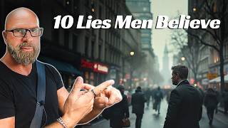 10 Brutal Lies Men Believe Today...