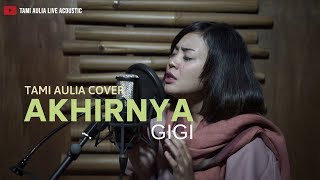 Download lagu Akhirnya - Gigi Tami Aulia Cover mp3