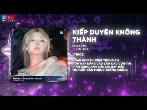 KIẾP DUYÊN KHÔNG THÀNH (VTUS REMIX) DIMZ - TÌM MỘT NGƯỜI ĐÃ ĐI MÃI CÒN ĐÂU REMIX TIKTOK HAY NHẤT