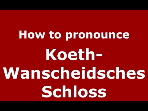 How to pronounce Koeth-Wanscheidsches Schloss (Germany/German) - PronounceNames.com