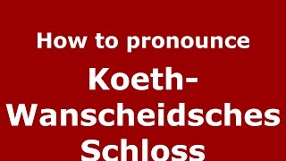 How to pronounce Koeth-Wanscheidsches Schloss