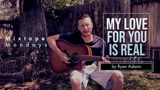 My Love for You is Real - Ryan Adams Cover - Mixtape Mondays