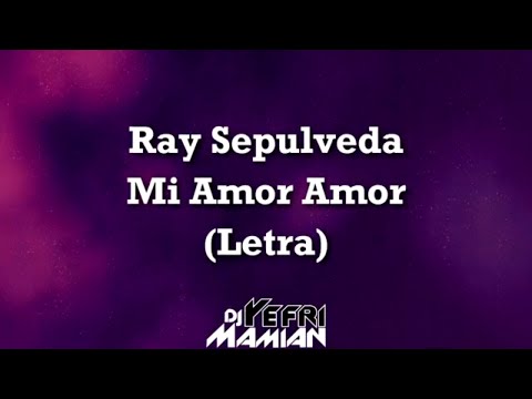 Ray Sepulveda - Mi Amor Amor (Letra) - DJYefriMamian