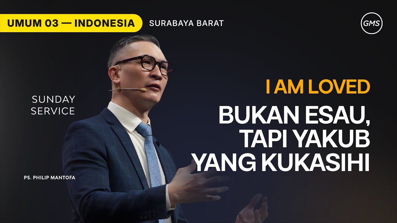 I Am Loved : Bukan Esau, Tapi Yakub yang Kukasihi - Ps. Philip Mantofa (GMS Church)