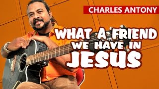 What A Friend We Have In Jesus....  | Gospel Song | Ft.Charles Antony