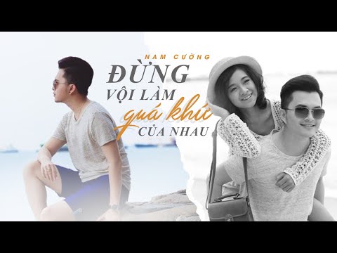 Đừng vội làm quá khứ của nhau - Nam Cường