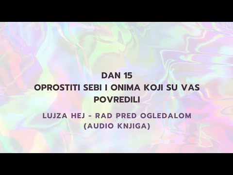 Dan 15 ~ OPROSTITI SEBI I ONIMA KOJI SU VAS POVREDILI | Audio knjiga Rad pred ogledalom, Lujza Hej |
