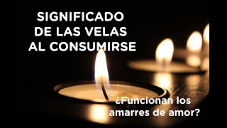 AMARRES DE ❤️AMOR❤️. SIGNIFICADO DE 🕯🕯🕯LAS VELAS AL CONSUMIRSE
