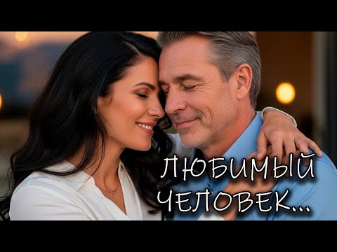 🎵"ЛЮБИМЫЙ ЧЕЛОВЕК..." — Песня, от которой ком в горле и слёзы в глазах!