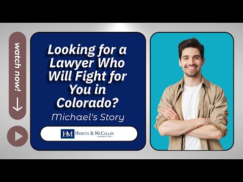 Looking for a Lawyer Who Will Fight for You in Colorado? | Michael's Story | Hebets & McCallin P.C.