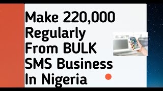 Make 220,000 Regularly  from Bulk Sms Business In Nigeria .(You Can Do It)