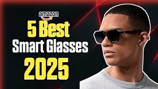 "5 Best Smart Glasses for 2025: Features, Specs, and Reviews"