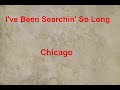 I've Been Searchin' So Long -  Chicago - with lyrics