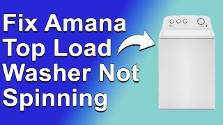 How to Fix Amana Top Load Washer Not Spinning