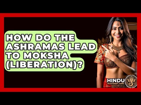 How Do The Ashramas Lead To Moksha (liberation)? - Hindu Enlightenment Journey