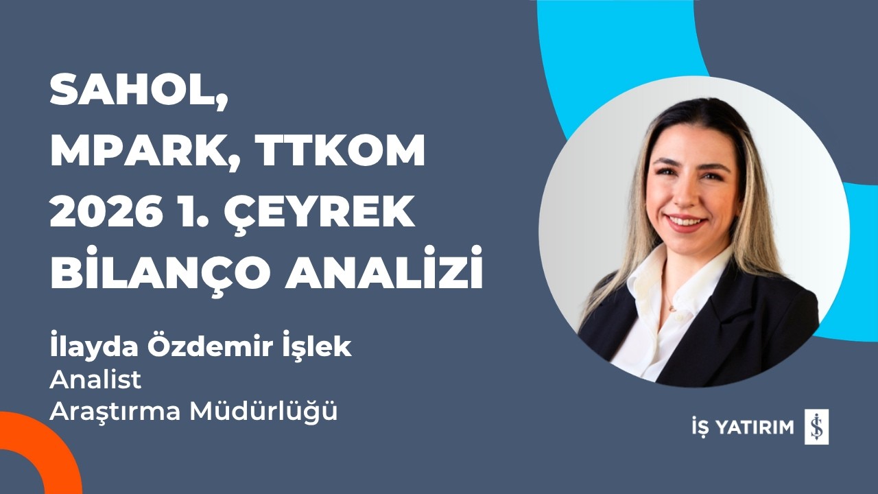 SAHOL, MPARK, TTKOM 2026 1. ÇEYREK BİLANÇO ANALİZİ - İLAYDA ÖZDEMİR İŞLEK