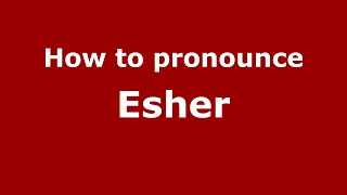 How to pronounce Esher