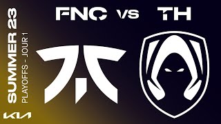 LEC Summer Split 2023 - Playoffs D1 - FNC vs TH - BO5
