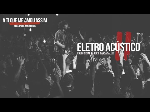 Louvor Eletro Acústico 2 "A Ti Que Me Amou Assim" - Paulo César Baruk e Banda Salluz