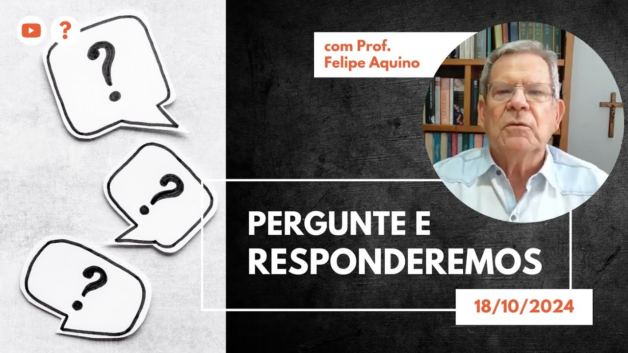 PERGUNTE E RESPONDEREMOS - 18.10.2024