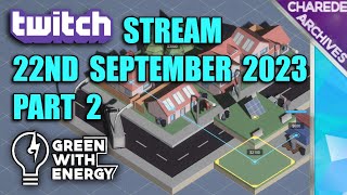 22/09/2023 Part 2 Green With Energy Charede's Twitch Stream | Charede On Twitch