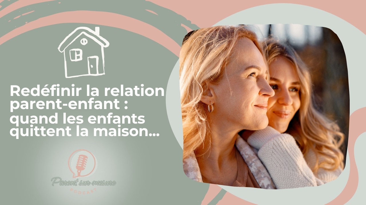 Redéfinir la relation parent-enfant: quand les enfants quittent la maison