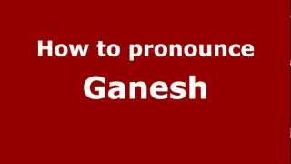 How to pronounce Ganesh