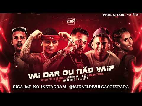 🟢 AFINHO DO FLUXO, ALEEH TELETUBBIES, MANO TRUTA, MC MAGRINHO E MC LAURETA - VAI DAR OU NÃO VAI?