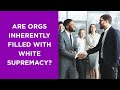 Are Organizations Inherently Filled With White Supremacy An I O Psychologist Reacts To A SJW Piece