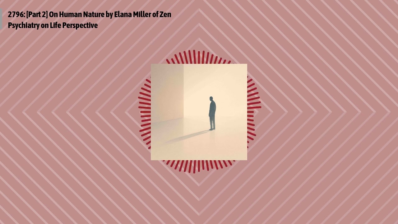 2796: [Part 2] On Human Nature by Elana Miller of Zen Psychiatry on Life Perspective | Optimal...