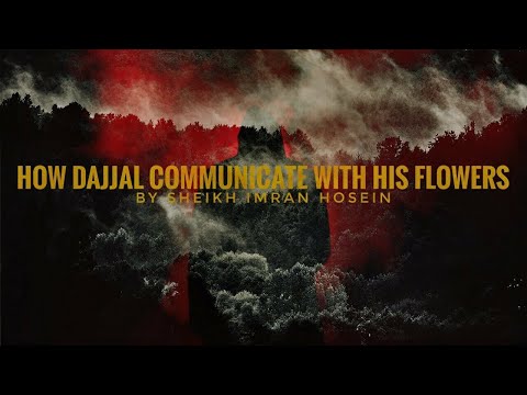 HOW DAJJAL COMMUNICATE WITH HIS FLOWERS,BY(SHEIKH IMRAN HOSEIN)