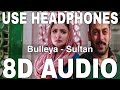 Bulleya (8D Audio) || Sultan || Papon || Irshad Kamil || Salman Khan, Anushka Sharma