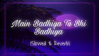 Main Badhiya Tu Bhi Badhiya (Slowed &amp; Reverb) | Sanju