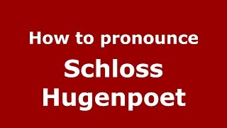 How to pronounce Schloss Hugenpoet