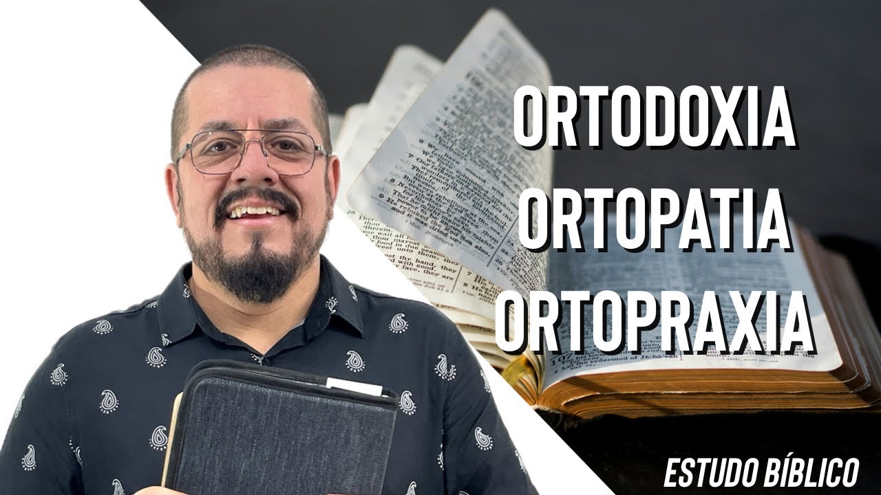 Ortodoxia, ortopatia, ortopraxia, entenda! Estudo Bíblico e Teológico.