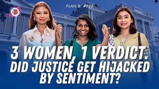 PLAN B #823: 3 women, 1 verdict. Did justice get hijacked by sentiment?