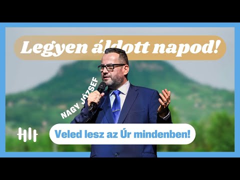 Nagy József: Veled lesz az Úr mindenben! - Legyen áldott napod!