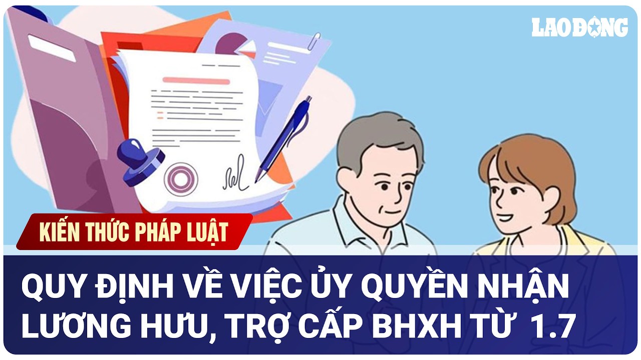Quy định về việc ủy quyền nhận lương hưu, trợ cấp BHXH từ ngày 1.7