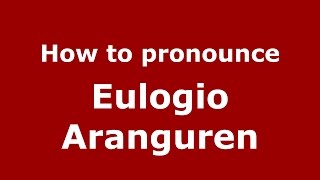How to pronounce Eulogio Aranguren