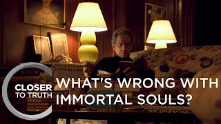 What&#39;s Wrong with Immortal Souls? | Episode 809 | Closer To Truth