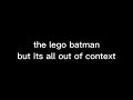 the lego batman movie but its out of context