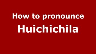 How to pronounce Huichichila