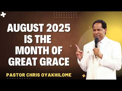 AUGUST 2025 is THE MONTH OF GREAT GRACE - Pastor Chris Oyakhilome Ph.D
