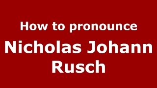 How to pronounce Nicholas Johann Rusch