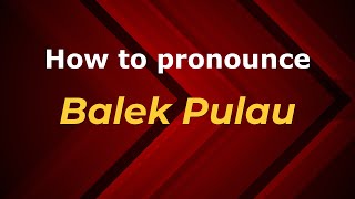 How to pronounce Balek Pulau
