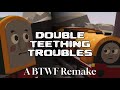 Double Teething Troubles A BTWF Remake