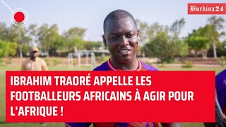 Capitaine Traoré : Message choc aux footballeurs africains pour l'Afrique !