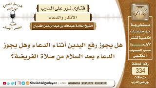 هل يجوز رفع اليدين أثناء الدعاء وهل يجوز الدعاء بعد السلام من صلاة الفريضة؟ الشيخ عبد الله الغديان image